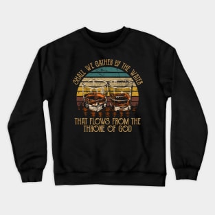 Shall We Gather By The Water That Flows From The Throne Of God Quotes Music Whiskey Crewneck Sweatshirt